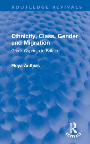 Ethnicity, Class, Gender and Migration: Greek-Cypriots in Britain de Floya Anthias