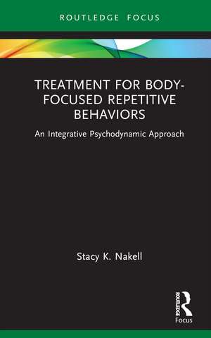 Treatment for Body-Focused Repetitive Behaviors: An Integrative Psychodynamic Approach de Stacy K. Nakell