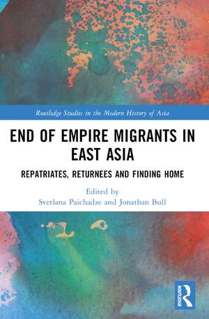 End of Empire Migrants in East Asia: Repatriates, Returnees and Finding Home de Svetlana Paichadze