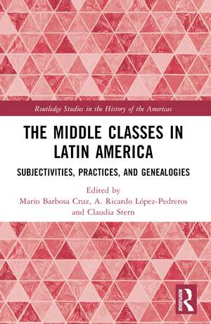 The Middle Classes in Latin America: Subjectivities, Practices, and Genealogies de Mario Barbosa Cruz