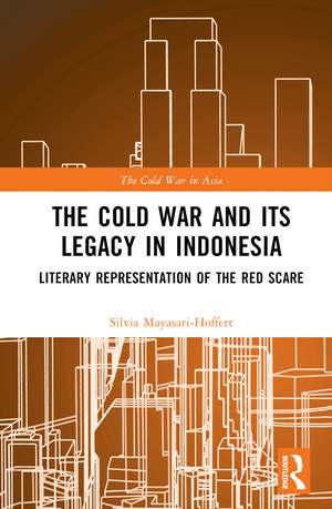 The Cold War and its Legacy in Indonesia: Literary Representation of the Red Scare de Silvia Mayasari-Hoffert