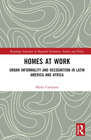 Homes at Work: Urban Informality and Recognition in Latin America and Africa de María Carrizosa