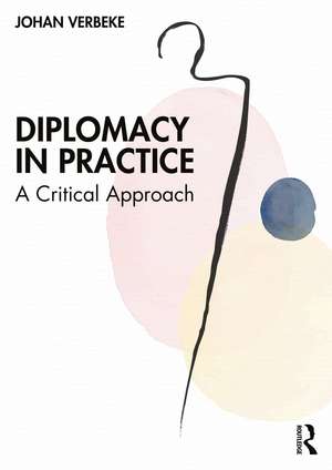 Diplomacy in Practice: A Critical Approach de Johan Verbeke