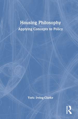 Housing Philosophy: Applying Concepts to Policy de Yoric Irving-Clarke