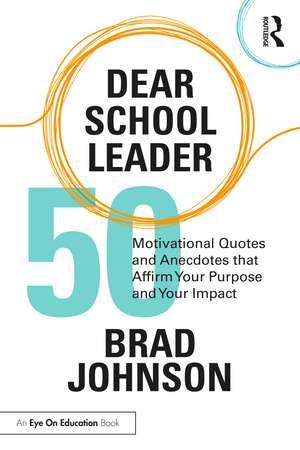 Dear School Leader: 50 Motivational Quotes and Anecdotes that Affirm Your Purpose and Your Impact de Brad Johnson