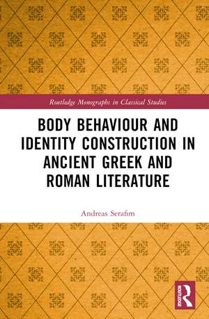 Body Behaviour and Identity Construction in Ancient Greek and Roman Literature de Andreas Serafim