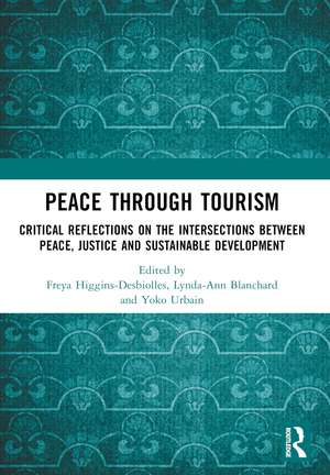 Peace Through Tourism: Critical Reflections on the Intersections between Peace, Justice and Sustainable Development de Freya Higgins-Desbiolles