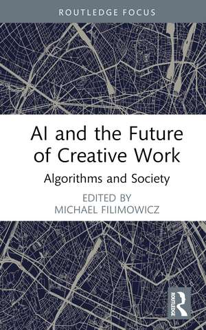 AI and the Future of Creative Work: Algorithms and Society de Michael Filimowicz