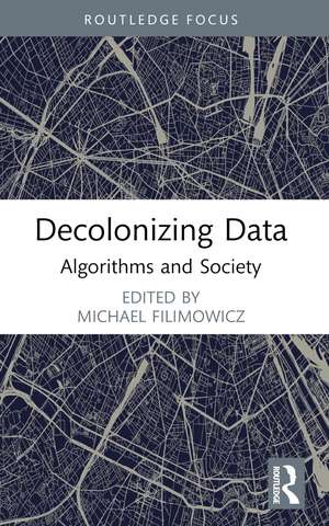 Decolonizing Data: Algorithms and Society de Michael Filimowicz