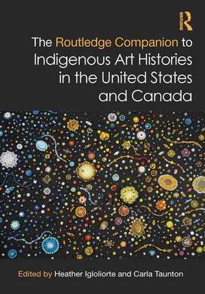 The Routledge Companion to Indigenous Art Histories in the United States and Canada de Carla Taunton