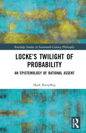 Locke’s Twilight of Probability: An Epistemology of Rational Assent de Mark Boespflug