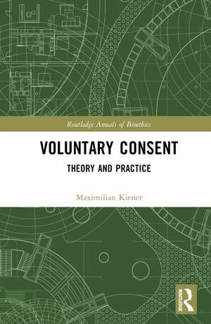 Voluntary Consent: Theory and Practice de Maximilian Kiener