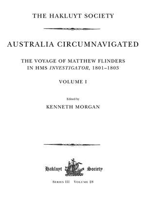 Australia Circumnavigated. The Voyage of Matthew Flinders in HMS Investigator, 1801-1803 / Volume I: The Voyage of Matthew Flinders in HMS Investigator, 1801-1803. Volume I de Kenneth Morgan