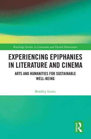 Experiencing Epiphanies in Literature and Cinema: Arts and Humanities for Sustainable Well-being de Bradley Lewis