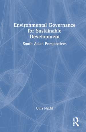 Environmental Governance for Sustainable Development: South Asian Perspectives de Uma Nabhi