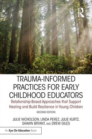 Trauma-Informed Practices for Early Childhood Educators: Relationship-Based Approaches that Reduce Stress, Build Resilience and Support Healing in Young Children de Julie Nicholson