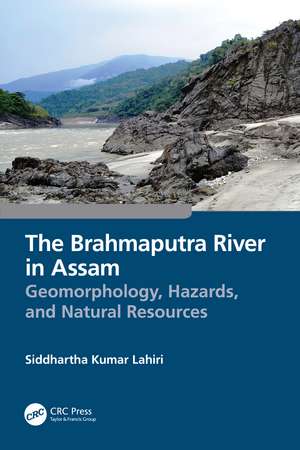 The Brahmaputra River in Assam: Geomorphology, Hazards, and Natural Resources de Siddhartha Kumar Lahiri