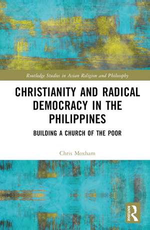 Christianity and Radical Democracy in the Philippines: Building a Church of the Poor de Christopher Moxham