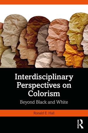 Interdisciplinary Perspectives on Colorism: Beyond Black and White de Ronald E. Hall