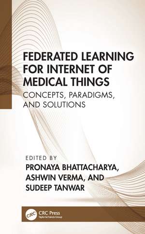 Federated Learning for Internet of Medical Things: Concepts, Paradigms, and Solutions de Pronaya Bhattacharya