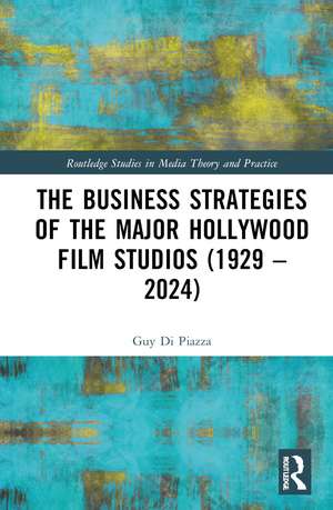 The Business Strategies of the Major Hollywood Film Studios (1929–2024) de Guy Di Piazza