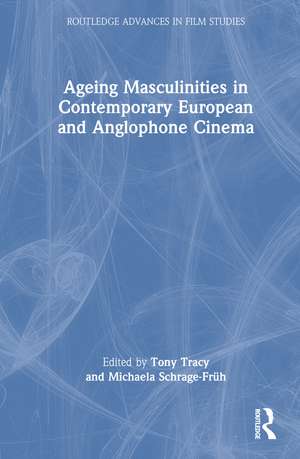 Ageing Masculinities in Contemporary European and Anglophone Cinema de Tony Tracy