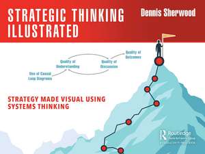 Strategic Thinking Illustrated: Strategy Made Visual Using Systems Thinking de Dennis Sherwood