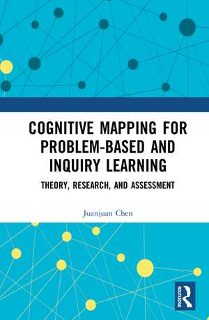 Cognitive Mapping for Problem-based and Inquiry Learning: Theory, Research, and Assessment de Juanjuan Chen