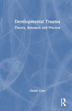 Developmental Trauma: Theory, Research and Practice de Daniel Cruz