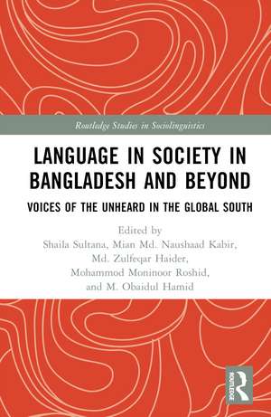 Language in Society in Bangladesh and Beyond: Voices of the Unheard in the Global South de Shaila Sultana