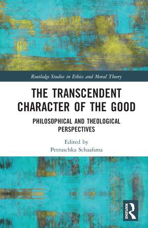 The Transcendent Character of the Good: Philosophical and Theological Perspectives de Petruschka Schaafsma