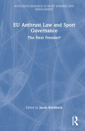 EU Antitrust Law and Sport Governance: The Next Frontier? de Jacob Kornbeck