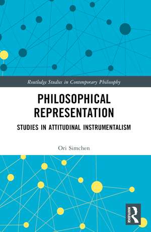 Philosophical Representation: Studies in Attitudinal Instrumentalism de Ori Simchen