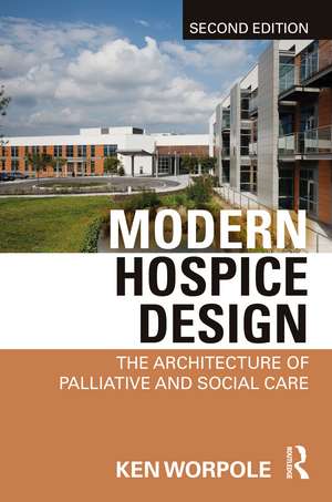 Modern Hospice Design: The Architecture of Palliative and Social Care de Ken Worpole