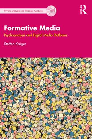 Formative Media: Psychoanalysis and Digital Media Platforms de Steffen Krüger