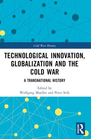 Technological Innovation, Globalization and the Cold War: A Transnational History de Wolfgang Mueller