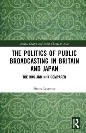 The Politics of Public Broadcasting in Britain and Japan: The BBC and NHK Compared de Henry Laurence