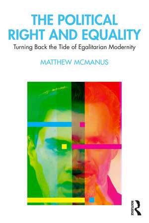 The Political Right and Equality: Turning Back the Tide of Egalitarian Modernity de Matthew McManus