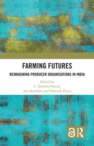 Farming Futures: Reimagining Producer Organisations in India de C. Shambu Prasad