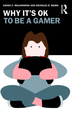 Why It's OK to Be a Gamer de Sarah C. Malanowski