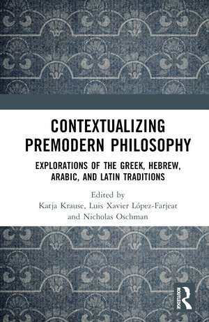 Contextualizing Premodern Philosophy: Explorations of the Greek, Hebrew, Arabic, and Latin Traditions de Katja Krause