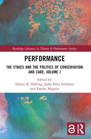 Performance: The Ethics and the Politics of Conservation and Care, Volume I de Hanna B Hölling