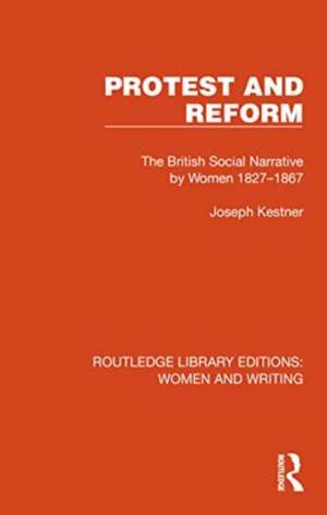 Protest and Reform: The British Social Narrative by Women 1827–1867 de Joseph Kestner