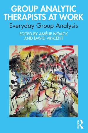 Group Analytic Therapists at Work: Everyday Group Analysis de Amélie Noack