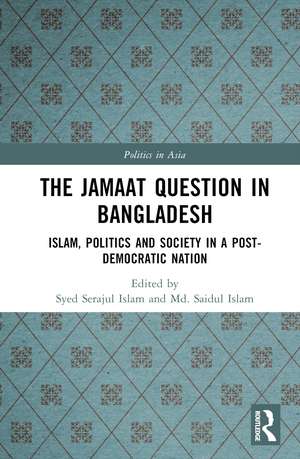 The Jamaat Question in Bangladesh: Islam, Politics and Society in a Post-Democratic Nation de Syed Serajul Islam