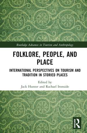 Folklore, People, and Places: International Perspectives on Tourism and Tradition in Storied Places de Jack Hunter