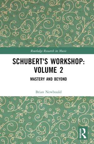 Schubert's Workshop: Volume 2: Mastery and Beyond de Brian Newbould