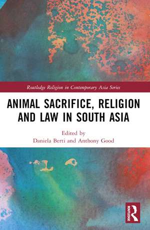 Animal Sacrifice, Religion and Law in South Asia de Daniela Berti