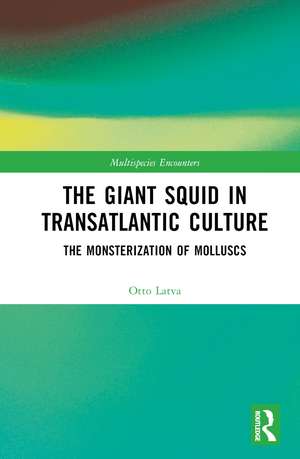 The Giant Squid in Transatlantic Culture: The Monsterization of Molluscs de Otto Latva