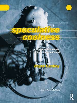 Speculative Coolness: Architecture, Media, the Real, and the Virtual de Bryan Cantley